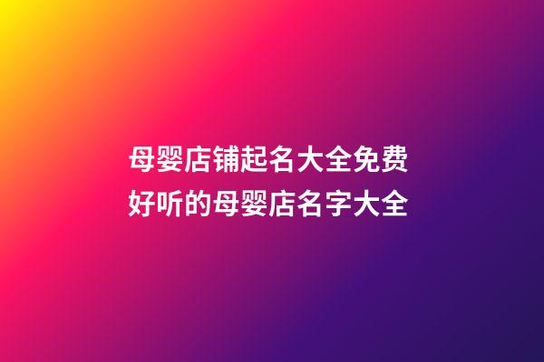 母婴店铺起名大全免费 好听的母婴店名字大全-第1张-店铺起名-玄机派